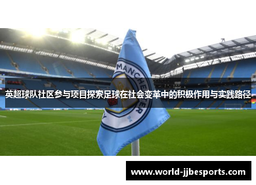 英超球队社区参与项目探索足球在社会变革中的积极作用与实践路径