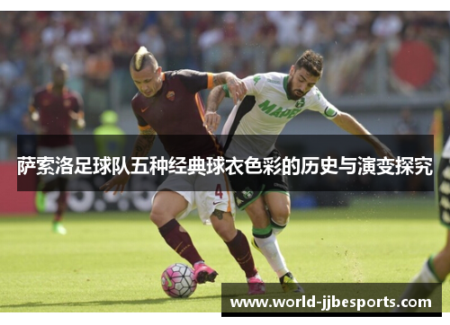 萨索洛足球队五种经典球衣色彩的历史与演变探究