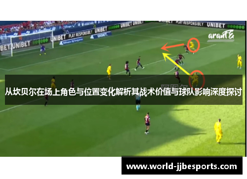 从坎贝尔在场上角色与位置变化解析其战术价值与球队影响深度探讨